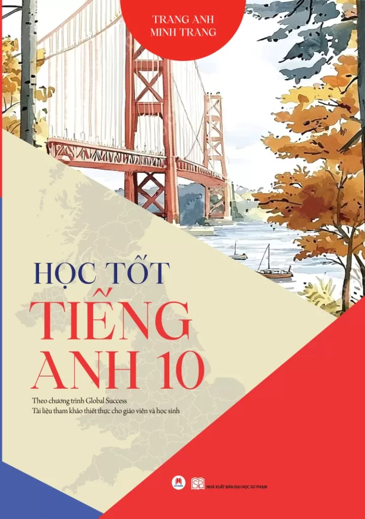 HỌC TỐT TIẾNG ANH LỚP 10 (Theo Chương trình Global Success - Tài liệu tham khảo thiết thực cho Giáo viên và học sinh)